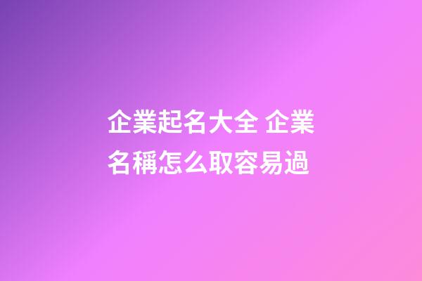 企業起名大全 企業名稱怎么取容易過